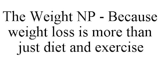 THE WEIGHT NP - BECAUSE WEIGHT LOSS IS MORE THAN JUST DIET AND EXERCISE