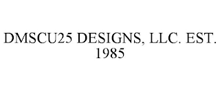 DMSCU25 DESIGNS, LLC. EST. 1985