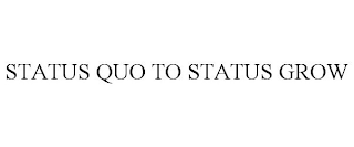 STATUS QUO TO STATUS GROW