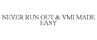 NEVER RUN OUT & VMI MADE EASY