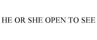 HE OR SHE OPEN TO SEE