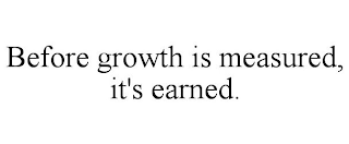 BEFORE GROWTH IS MEASURED, IT'S EARNED.