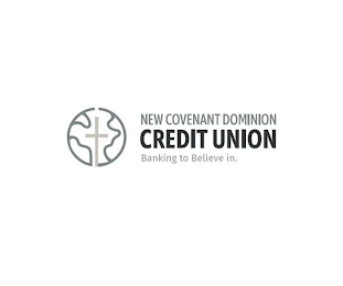 NEW COVENANT DOMINION CREDIT UNION BANKING TO BELIEVE IN.