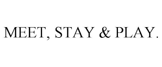 MEET, STAY & PLAY.