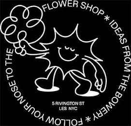 IDEAS FROM THE BOWERY FOLLOW YOUR NOSE TO THE FLOWER SHOP 5 RIVINGTON ST LES NYC