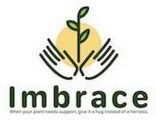 IMBRACE WHEN YOUR PLANT NEEDS SUPPORT GIVE IT A HUG INSTEAD OF A HARNESS
