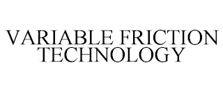 VARIABLE FRICTION TECHNOLOGY