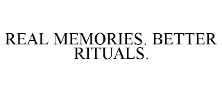 REAL MEMORIES. BETTER RITUALS.