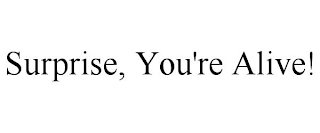 SURPRISE, YOU'RE ALIVE!