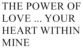 THE POWER OF LOVE ... YOU'RE HEART WITHIN MINE