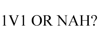 1V1 OR NAH?