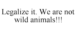 LEGALIZE IT. WE ARE NOT WILD ANIMALS!!!