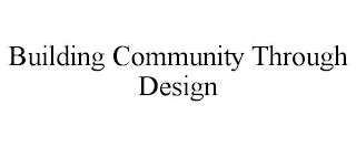 BUILDING COMMUNITY THROUGH DESIGN