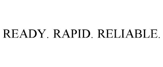 READY. RAPID. RELIABLE.