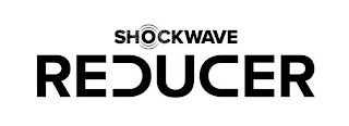 SHOCKWAVE REDUCER