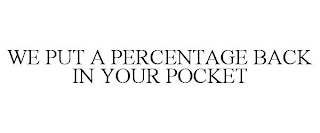 WE PUT A PERCENTAGE BACK IN YOUR POCKET