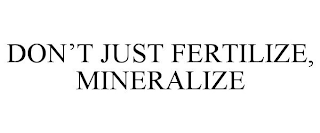 DON'T JUST FERTILIZE, MINERALIZE