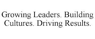 GROWING LEADERS. BUILDING CULTURES. DRIVING RESULTS.