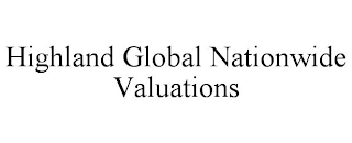 HIGHLAND GLOBAL NATIONWIDE VALUATIONS