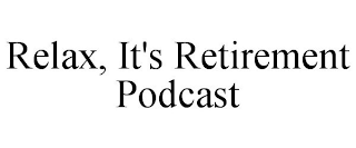 RELAX, IT'S RETIREMENT PODCAST