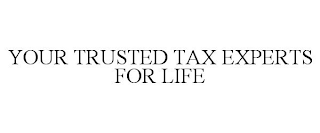 YOUR TRUSTED TAX EXPERTS FOR LIFE