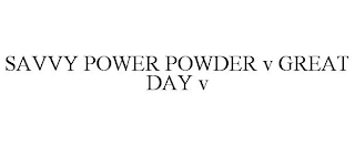 SAVVY POWER POWDER V GREAT DAY V