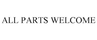 ALL PARTS WELCOME