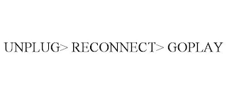 UNPLUG> RECONNECT> GOPLAY