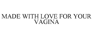 MADE WITH LOVE FOR YOUR VAGINA