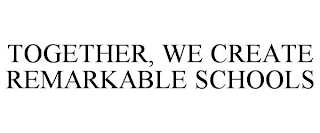 TOGETHER, WE CREATE REMARKABLE SCHOOLS