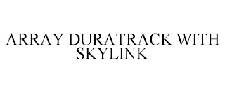 ARRAY DURATRACK WITH SKYLINK