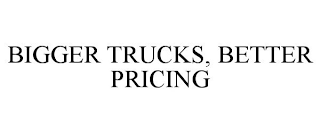 BIGGER TRUCKS, BETTER PRICING