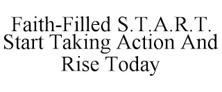 FAITH-FILLED S.T.A.R.T. START TAKING ACTION AND RISE TODAY