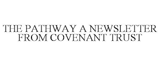 THE PATHWAY A NEWSLETTER FROM COVENANT TRUST