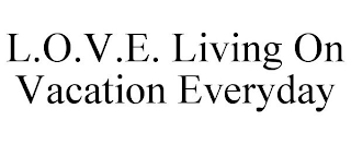 L.O.V.E. LIVING ON VACATION EVERYDAY