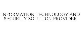 INFORMATION TECHNOLOGY AND SECURITY SOLUTION PROVIDER