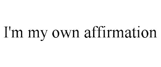 I'M MY OWN AFFIRMATION