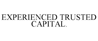 EXPERIENCED TRUSTED CAPITAL.