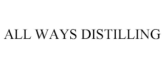 ALL WAYS DISTILLING