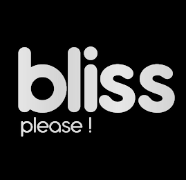 BLISS PLEASE!