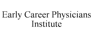 EARLY CAREER PHYSICIANS INSTITUTE