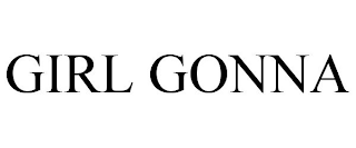 GIRL GONNA