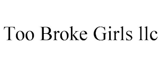 TOO BROKE GIRLS LLC
