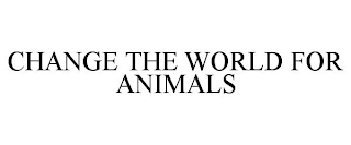 CHANGE THE WORLD FOR ANIMALS