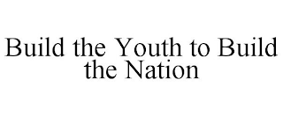 BUILD THE YOUTH TO BUILD THE NATION