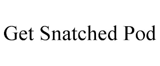 GET SNATCHED POD