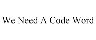 WE NEED A CODE WORD