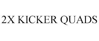 2X KICKER QUADS