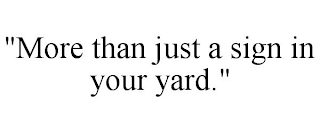 "MORE THAN JUST A SIGN IN YOUR YARD."
