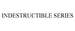 INDESTRUCTIBLE SERIES